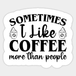 sometimes I like coffee more than people Sticker